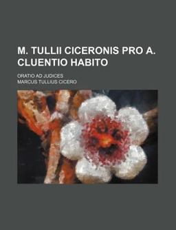 M Tullii Ciceronis Pro a Cluentio Habito; Oratio Ad Judices