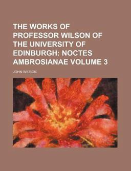 The Works of Professor Wilson of the University of Edinburgh
