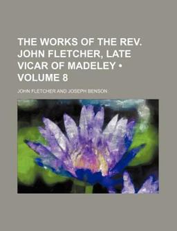 The Works of the Rev John Fletcher, Late Vicar of Madeley