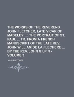 The Works of the Reverend John Fletcher, Late Vicar of Madeley