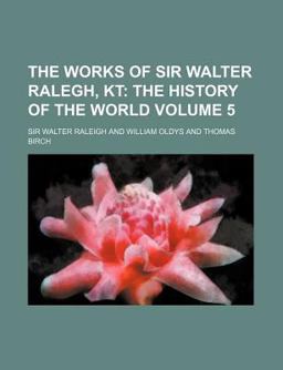 The Works of Sir Walter Ralegh, Kt
