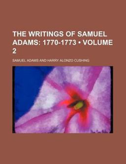 The Writings of Samuel Adams The Writings of Samuel Adams