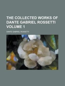 The Collected Works of Dante Gabriel Rossetti