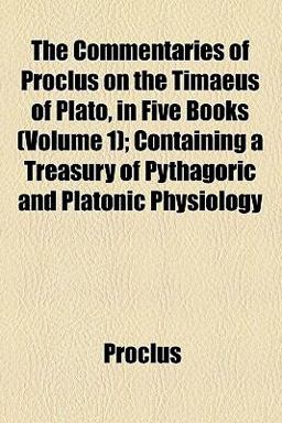 The Commentaries of Proclus on the Timaeus of Plato, in Five Books