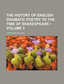 The History of English Dramatic Poetry to the Time of Shakespeare
