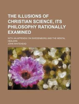 The Illusions of Christian Science, Its Philosophy Rationally Examined The Illusions of Christian Science, Its Philosophy Rationally Examined