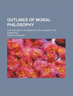 Outlines of Moral Philosophy; for the Use of Students in the University of Edinburgh