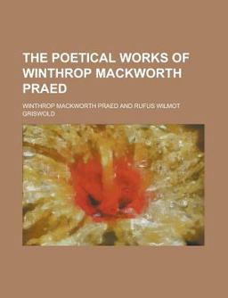 The Poetical Works of Winthrop MacKworth Praed