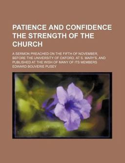 Patience and Confidence the Strength of the Church; a Sermon Preached on the Fifth of November, Before the University of Oxford, at S Mary's