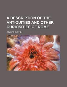 A Description of the Antiquities and Other Curiosities of Rome