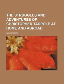 The Struggles and Adventures of Christopher Tadpole at Home and Abroad