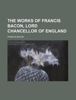The Works of Francis Bacon, Lord Chancellor of England