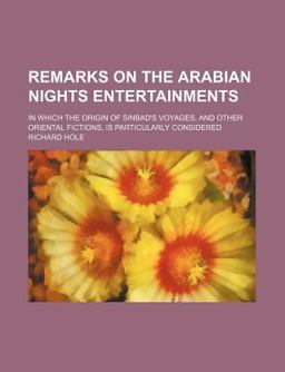 Remarks on the Arabian Nights Entertainments; in Which the Origin of Sinbad's Voyages, and Other Oriental Fictions, Is Particularly Considered
