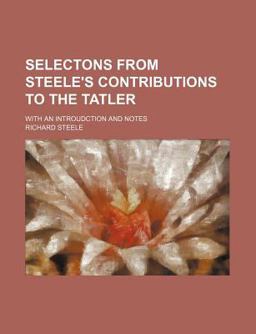 Selectons from Steele's Contributions to the Tatler; with an Introudction and Notes