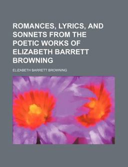 Romances, Lyrics, and Sonnets from the Poetic Works of Elizabeth Barrett Browning