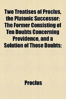 Two Treatises of Proclus, the Platonic Successor