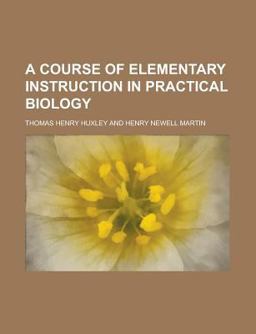 A Course of Elementary Instruction in Practical Biology