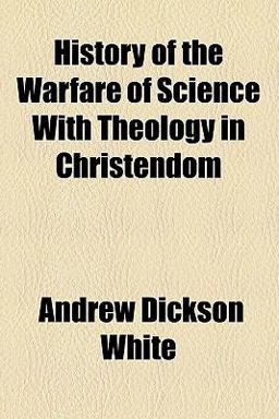 A History of the Warfare of Science with Theology in Christendom