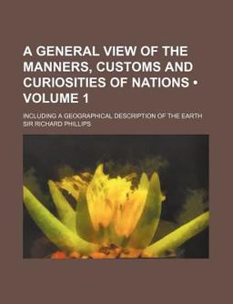 A General View of the Manners, Customs and Curiosities of Nations A General View of the Manners, Customs and Curiosities of Nations