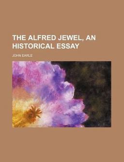 The Alfred Jewel; an Historical Essay The Alfred Jewel; an Historical Essay