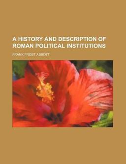 A History and Description of Roman Political Institutions
