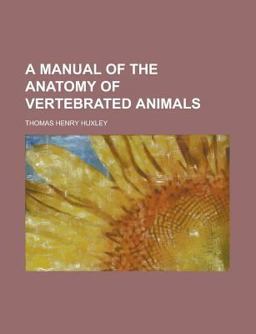 A Manual of the Anatomy of Vertebrated Animals