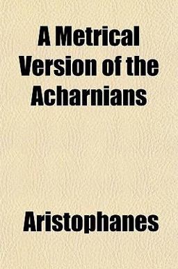 A Metrical Version of the Acharnians