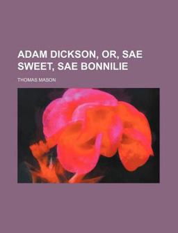 Adam Dickson, or, Sae Sweet, Sae Bonnilie Adam Dickson, or, Sae Sweet, Sae Bonnilie