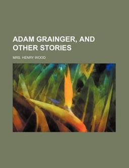 Adam Grainger, and Other Stories Adam Grainger, and Other Stories