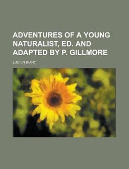 Adventures of a Young Naturalist, Ed and Adapted by P Gillmore Adventures of a Young Naturalist, Ed and Adapted by P Gillmore