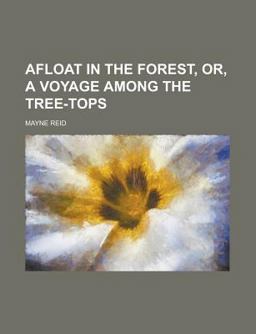 Afloat in the Forest, or, a Voyage among the Tree-Tops