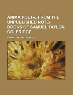 Anima Poetæ from the Unpublished Note-Books of Samuel Taylor Coleridge
