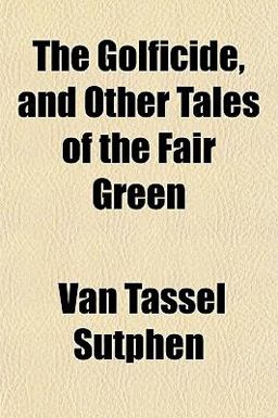 The Golficide, and Other Tales of the Fair Green