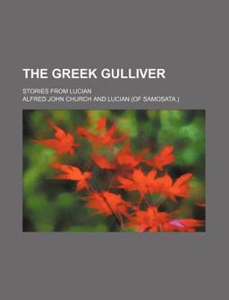 The Greek Gulliver; Stories from Lucian The Greek Gulliver; Stories from Lucian