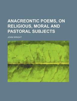 Anacreontic Poems, on Religious, Moral, and Pastoral Subjects