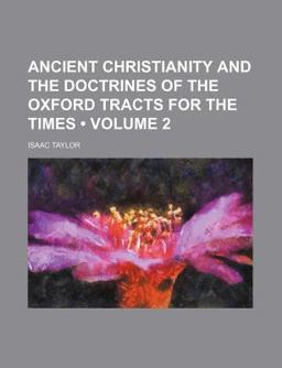 Ancient Christianity and the Doctrines of the Oxford Tracts for the Times