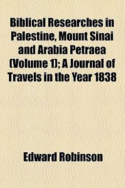 Biblical Researches in Palestine, Mount Sinai and Arabia Petraea