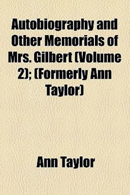 Autobiography and Other Memorials of Mrs Gilbert Autobiography and Other Memorials of Mrs Gilbert
