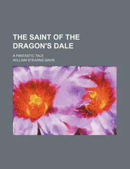 The Saint of the Dragon's Dale; a Fantastic Tale The Saint of the Dragon's Dale; a Fantastic Tale