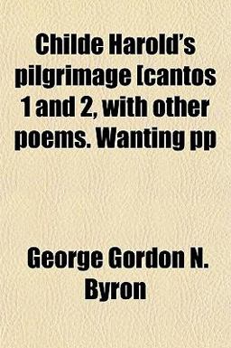 Childe Harold's Pilgrimage [Cantos 1 and 2, with Other Poems Wanting