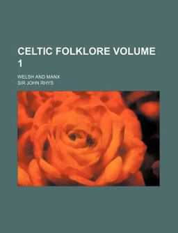 Celtic Folklore, Welsh and Manx Celtic Folklore, Welsh and Manx