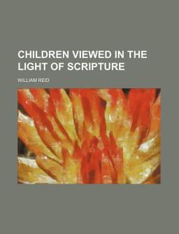 Children Viewed in the Light of Scripture Children Viewed in the Light of Scripture
