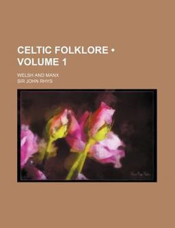 Celtic Folklore, Welsh and Manx Celtic Folklore, Welsh and Manx