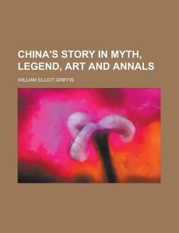 China's Story in Myth, Legend, Art and Annals