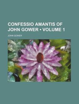 Confessio Amantis of John Gower Confessio Amantis of John Gower