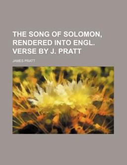 The Song of Solomon, Rendered into Engl Verse by J Pratt
