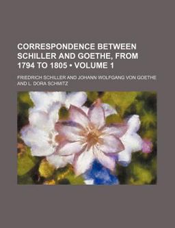 Correspondence Between Schiller and Goethe, from 1794 To 1805