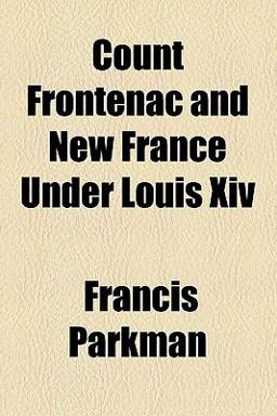 Count Frontenac and New France under Louis XIV