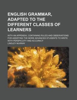English Grammar, Adapted to the Different Classes of Learners
