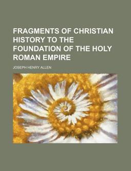 Fragments of Christian History to the Foundation of the Holy Roman Empire